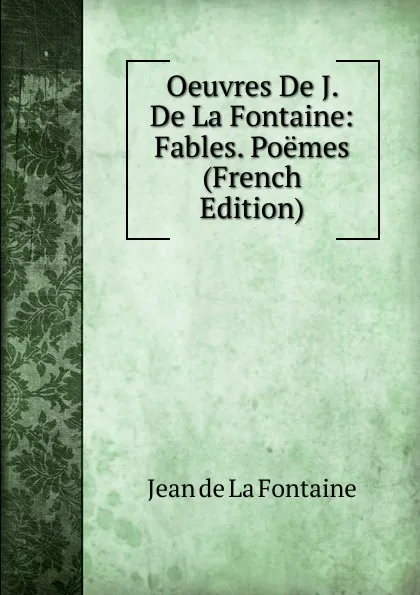 Обложка книги Oeuvres De J. De La Fontaine: Fables. Poemes (French Edition), Jean de La Fontaine