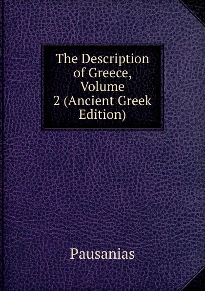 Обложка книги The Description of Greece, Volume 2 (Ancient Greek Edition), Pausanias
