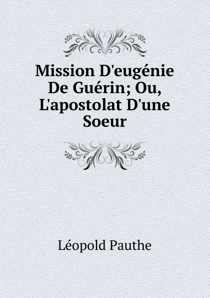 Обложка книги Mission D.eugenie De Guerin; Ou, L.apostolat D.une Soeur, Léopold Pauthe