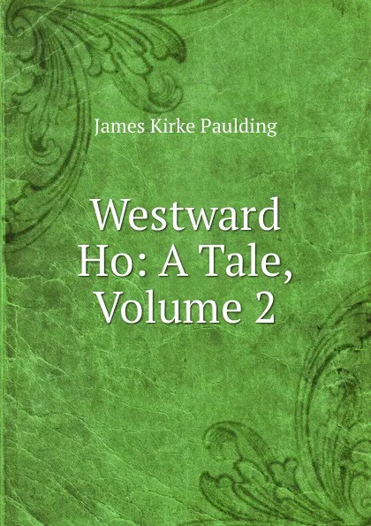 Обложка книги Westward Ho: A Tale, Volume 2, Paulding James Kirke