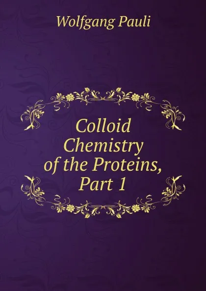 Обложка книги Colloid Chemistry of the Proteins, Part 1, Wolfgang Pauli