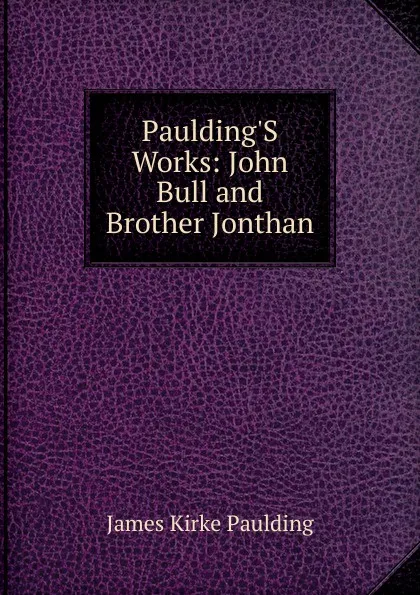 Обложка книги Paulding.S Works: John Bull and Brother Jonthan, Paulding James Kirke