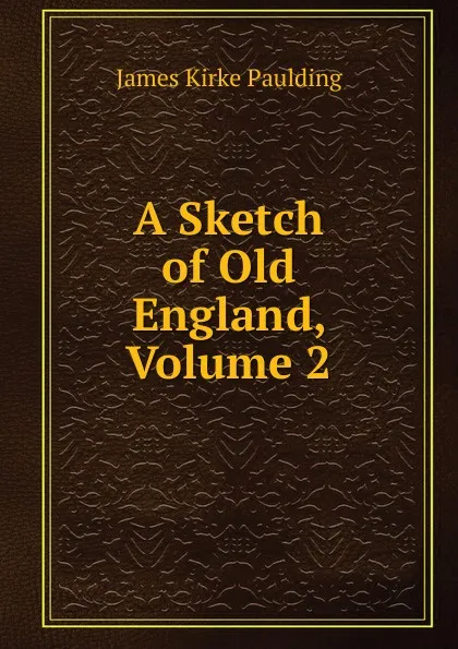 Обложка книги A Sketch of Old England, Volume 2, Paulding James Kirke