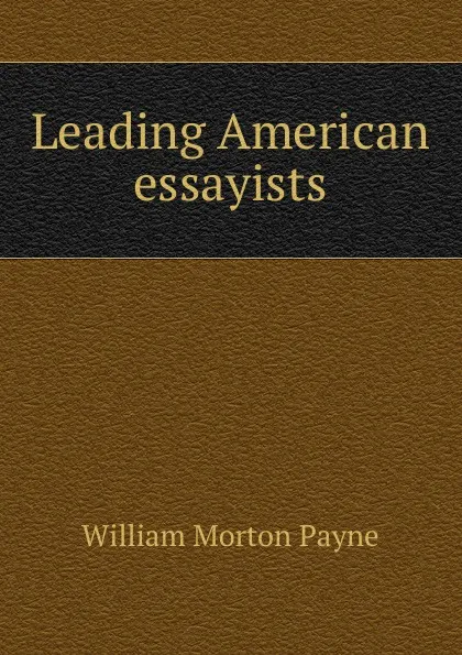 Обложка книги Leading American essayists, William Morton Payne