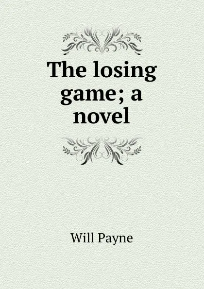 Обложка книги The losing game; a novel, Will Payne