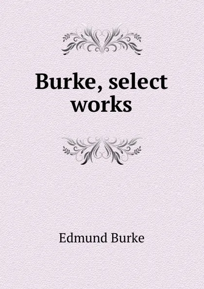 Обложка книги Burke, select works, Burke Edmund