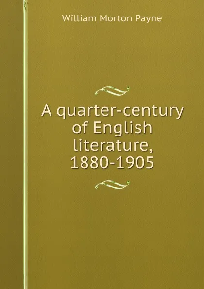 Обложка книги A quarter-century of English literature, 1880-1905, William Morton Payne