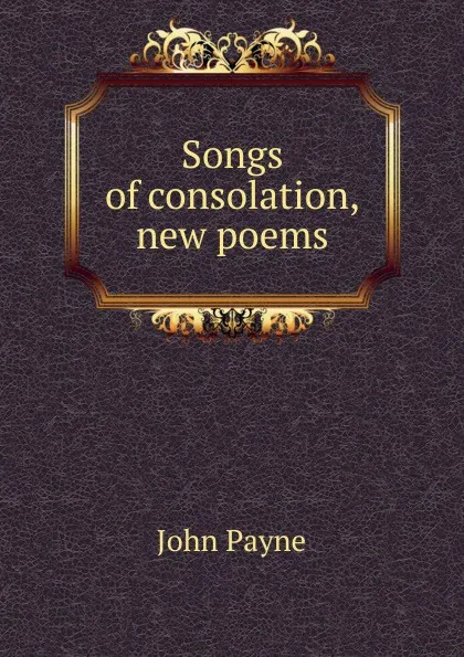 Обложка книги Songs of consolation, new poems, John Payne