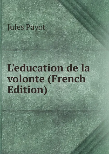 Обложка книги L.education de la volonte (French Edition), Jules Payot