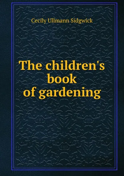 Обложка книги The children.s book of gardening, Cecily Ullmann Sidgwick