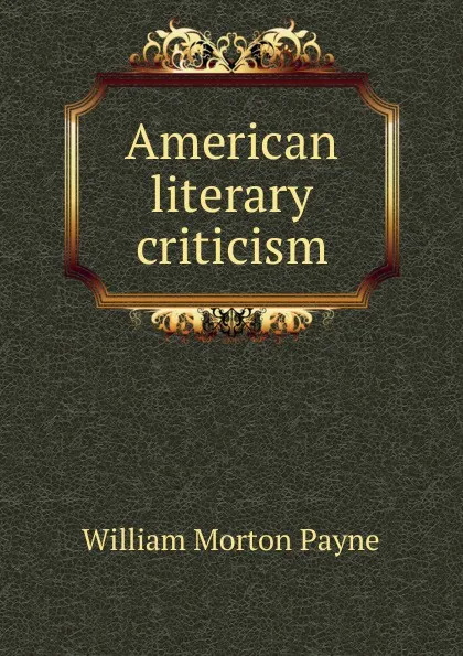 Обложка книги American literary criticism, William Morton Payne