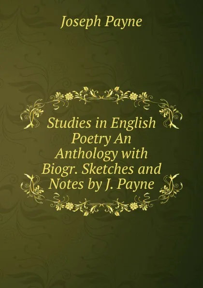 Обложка книги Studies in English Poetry An Anthology with Biogr. Sketches and Notes by J. Payne, Joseph Payne