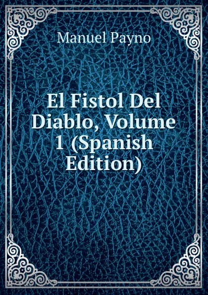 Обложка книги El Fistol Del Diablo, Volume 1 (Spanish Edition), Manuel Payno