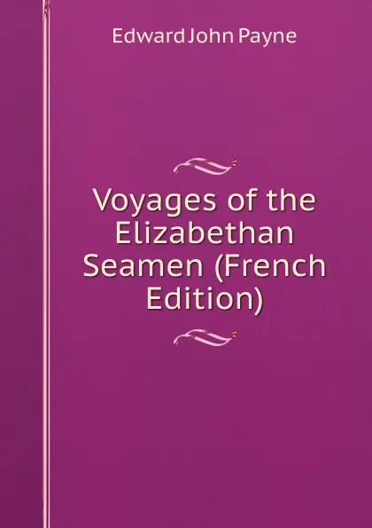 Обложка книги Voyages of the Elizabethan Seamen (French Edition), Edward John Payne