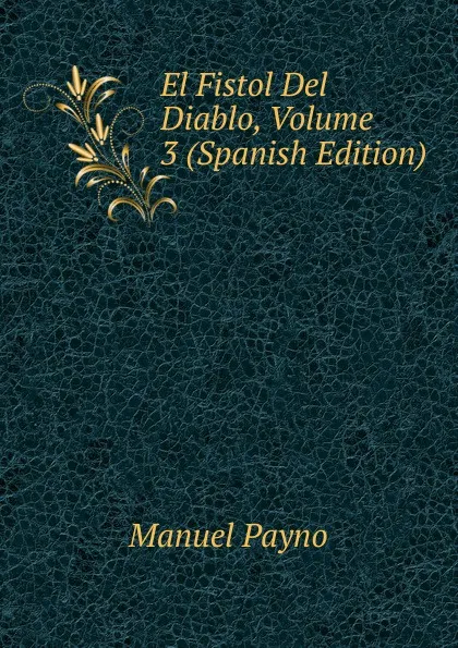 Обложка книги El Fistol Del Diablo, Volume 3 (Spanish Edition), Manuel Payno