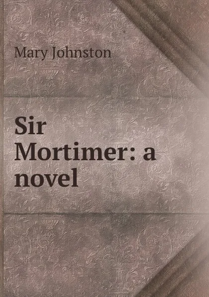 Обложка книги Sir Mortimer: a novel, Mary Johnston