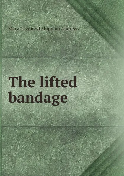 Обложка книги The lifted bandage, Mary Raymond Shipman Andrews