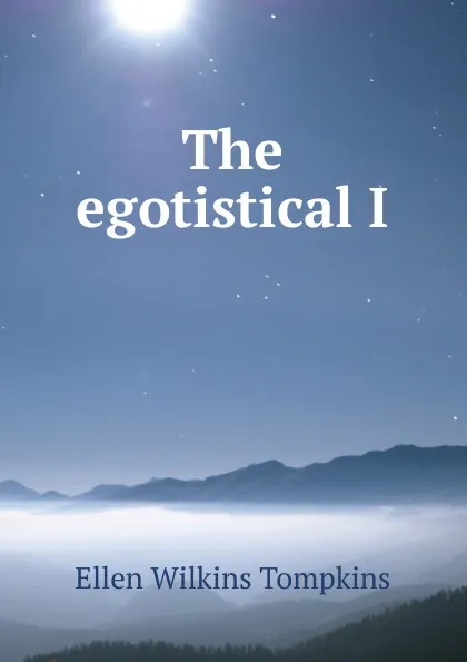 Обложка книги The egotistical I, Ellen Wilkins Tompkins