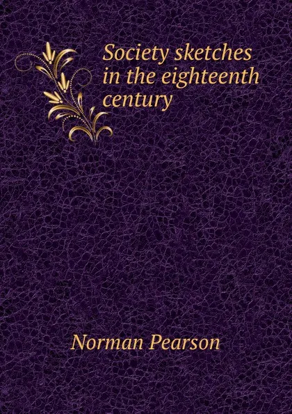 Обложка книги Society sketches in the eighteenth century, Norman Pearson