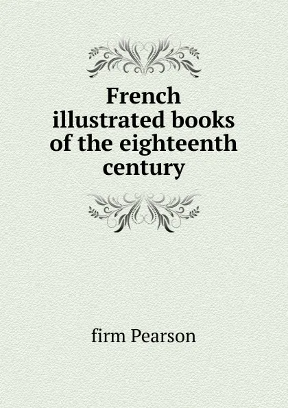 Обложка книги French illustrated books of the eighteenth century, firm Pearson