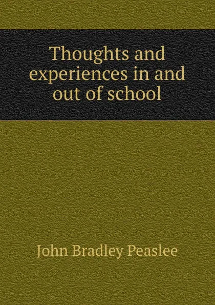 Обложка книги Thoughts and experiences in and out of school, John Bradley Peaslee