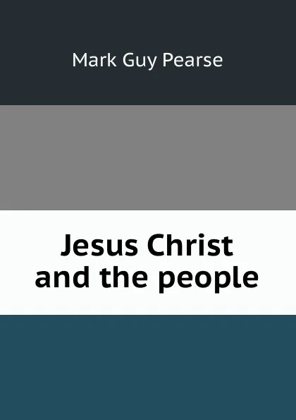 Обложка книги Jesus Christ and the people, Mark Guy Pearse