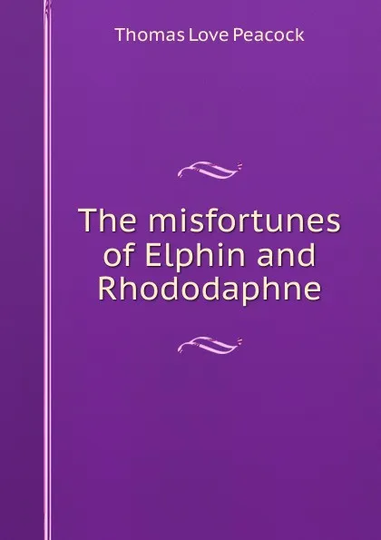 Обложка книги The misfortunes of Elphin and Rhododaphne, Peacock Thomas Love