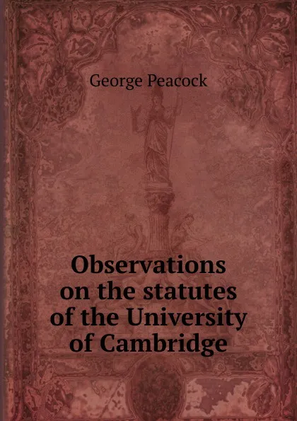 Обложка книги Observations on the statutes of the University of Cambridge, George Peacock