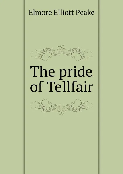 Обложка книги The pride of Tellfair, Elmore Elliott Peake