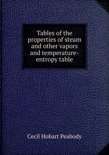 Обложка книги Tables of the properties of steam and other vapors and temperature-entropy table, Cecil Hobart Peabody