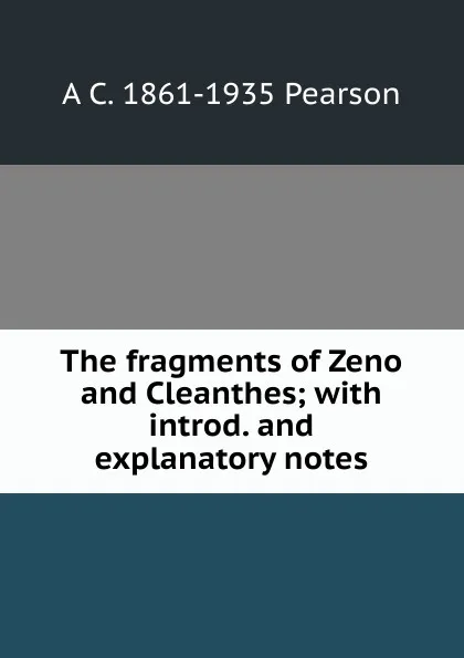 Обложка книги The fragments of Zeno and Cleanthes; with introd. and explanatory notes, A C. 1861-1935 Pearson