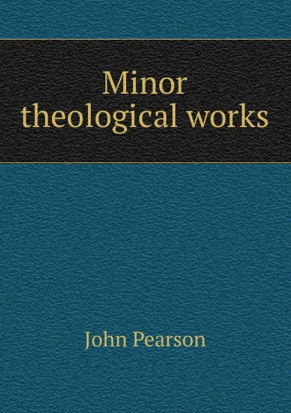 Обложка книги Minor theological works, John Pearson