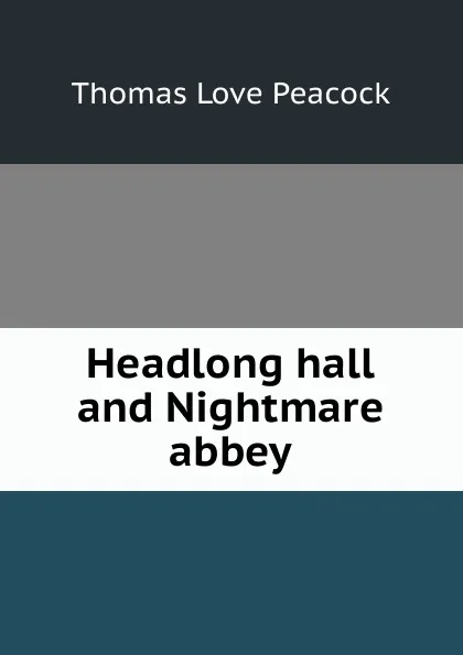 Обложка книги Headlong hall and Nightmare abbey, Peacock Thomas Love