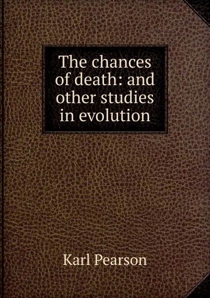 Обложка книги The chances of death: and other studies in evolution, Karl Pearson