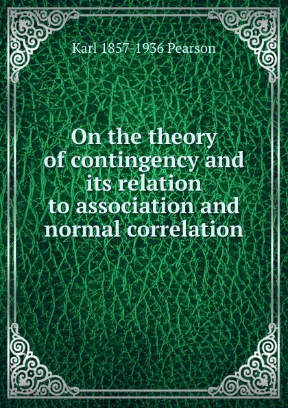 Обложка книги On the theory of contingency and its relation to association and normal correlation, Karl 1857-1936 Pearson