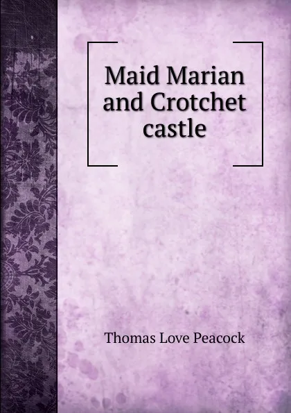 Обложка книги Maid Marian and Crotchet castle, Peacock Thomas Love