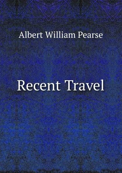 Обложка книги Recent Travel, Albert William Pearse