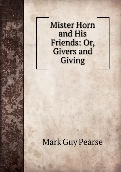 Обложка книги Mister Horn and His Friends: Or, Givers and Giving, Mark Guy Pearse