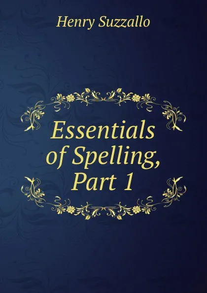 Обложка книги Essentials of Spelling, Part 1, Henry Suzzallo