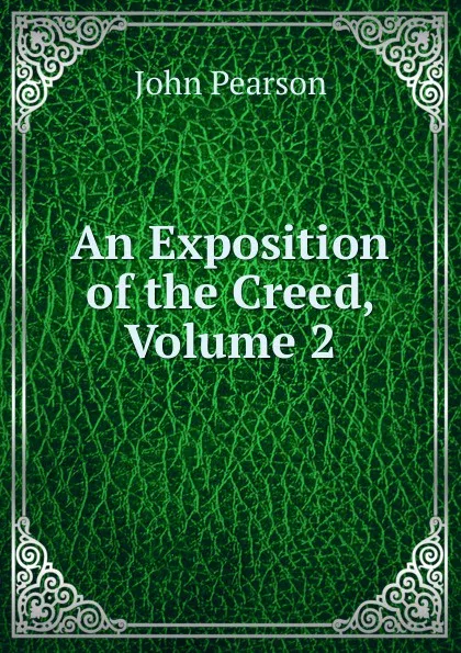 Обложка книги An Exposition of the Creed, Volume 2, John Pearson