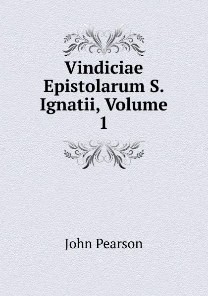 Обложка книги Vindiciae Epistolarum S. Ignatii, Volume 1, John Pearson