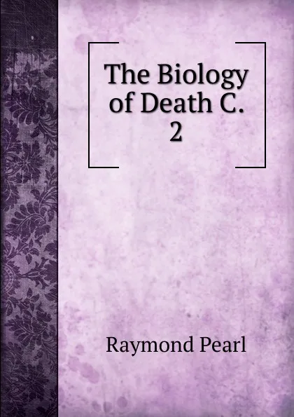 Обложка книги The Biology of Death C. 2, Raymond Pearl