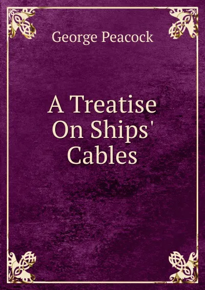 Обложка книги A Treatise On Ships. Cables, George Peacock