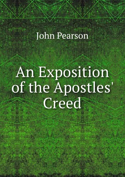 Обложка книги An Exposition of the Apostles. Creed, John Pearson