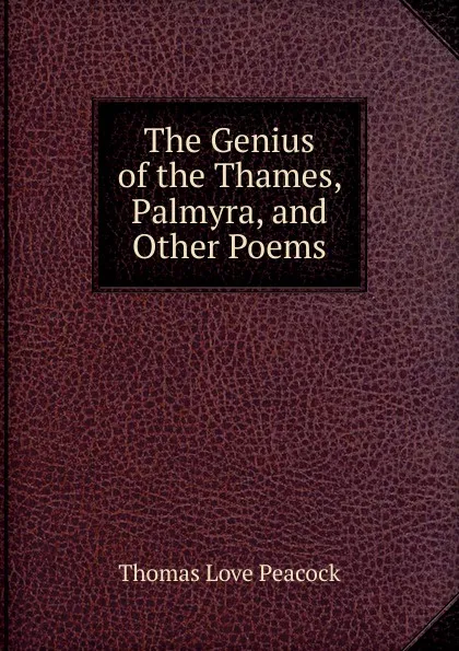 Обложка книги The Genius of the Thames, Palmyra, and Other Poems, Peacock Thomas Love