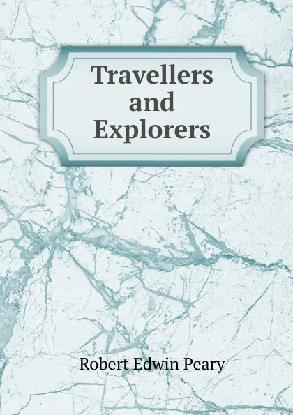 Обложка книги Travellers and Explorers, Robert Edwin Peary