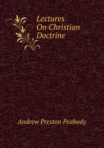 Обложка книги Lectures On Christian Doctrine, Andrew P. Peabody