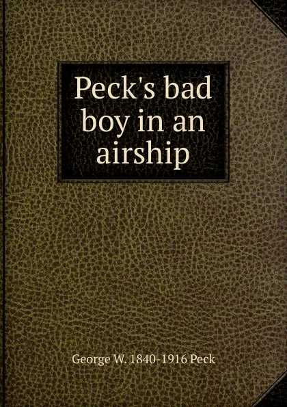 Обложка книги Peck.s bad boy in an airship, George W. 1840-1916 Peck