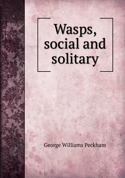 Обложка книги Wasps, social and solitary, George Williams Peckham