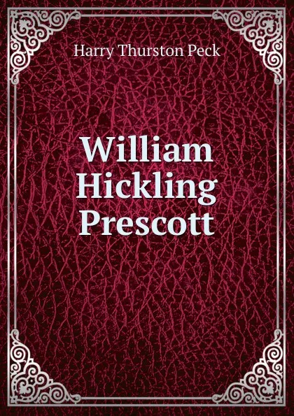 Обложка книги William Hickling Prescott, Peck Harry Thurston